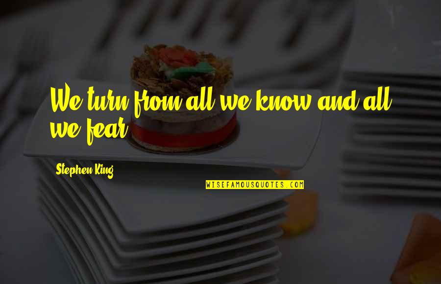 Espiritu Quotes By Stephen King: We turn from all we know and all Espiritu Quotes By Stephen King: We turn from all we know and all