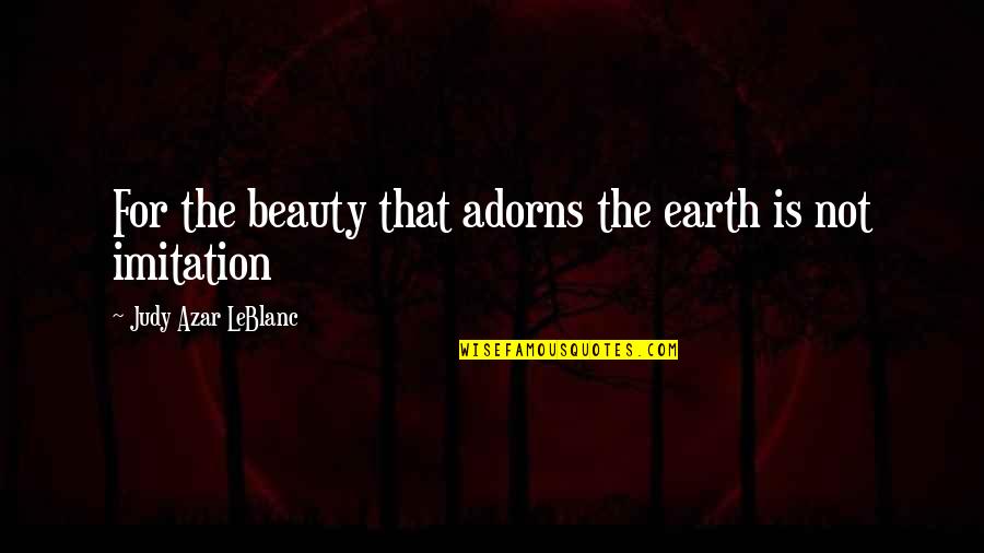 Espirituais Negros Quotes By Judy Azar LeBlanc: For the beauty that adorns the earth is Espirituais Negros Quotes By Judy Azar LeBlanc: For the beauty that adorns the earth is