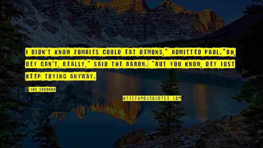 Espiritualidade Quantica Quotes By Jon Skovron: I didn't know zombies could eat demons," admitted Espiritualidade Quantica Quotes By Jon Skovron: I didn't know zombies could eat demons," admitted