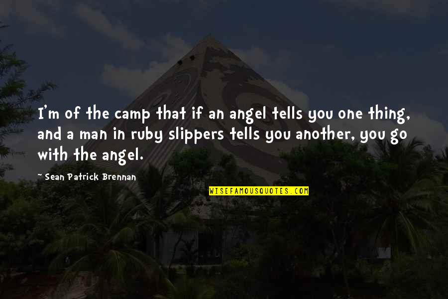 Espiritualidade Quantica Quotes By Sean Patrick Brennan: I'm of the camp that if an angel Espiritualidade Quantica Quotes By Sean Patrick Brennan: I'm of the camp that if an angel