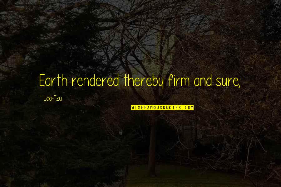 Espiritualmente Definicion Quotes By Lao-Tzu: Earth rendered thereby firm and sure; Espiritualmente Definicion Quotes By Lao-Tzu: Earth rendered thereby firm and sure;