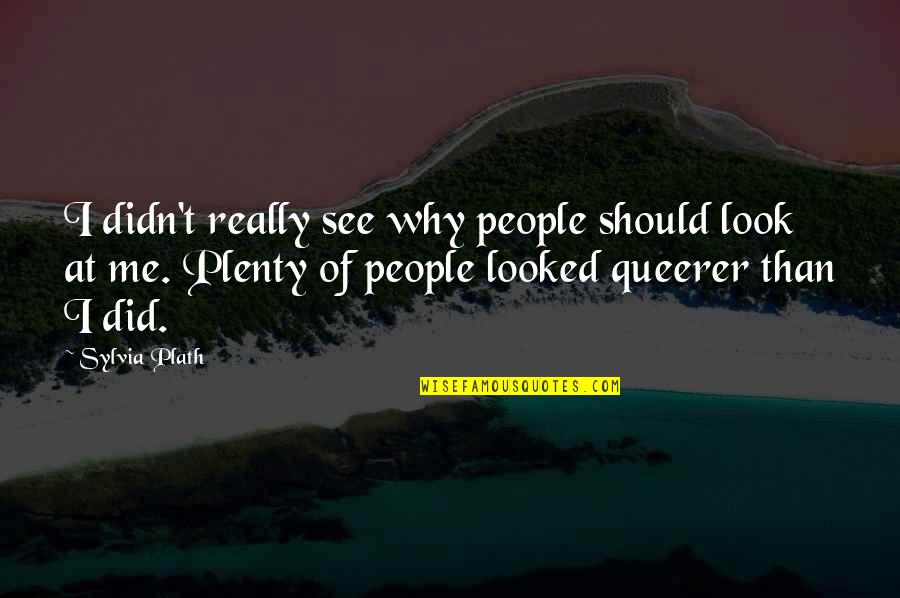 Espiritus Burlones Quotes By Sylvia Plath: I didn't really see why people should look