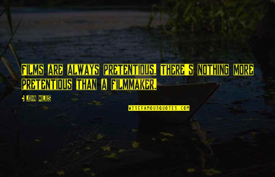 Espiritus Inmundos Quotes By John Milius: Films are always pretentious. There's nothing more pretentious
