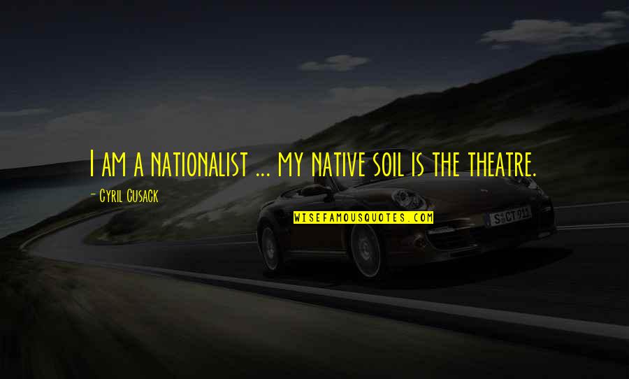 Espirrar Para Quotes By Cyril Cusack: I am a nationalist ... my native soil