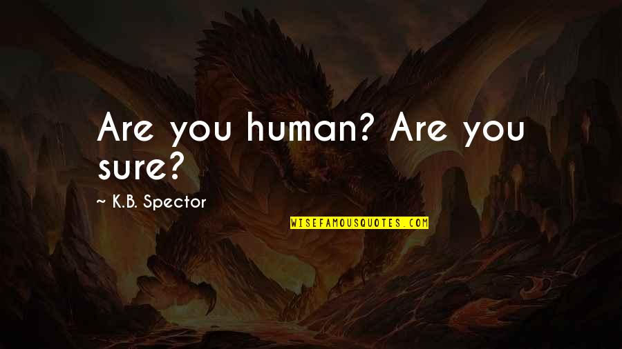 Esplendoroso Significado Quotes By K.B. Spector: Are you human? Are you sure?