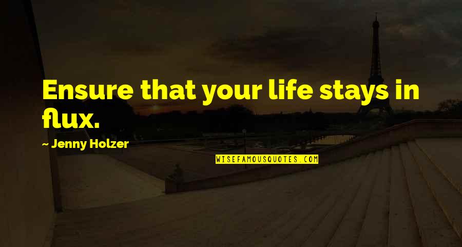 Esplendorosos Quotes By Jenny Holzer: Ensure that your life stays in flux.