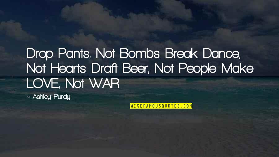 Espliqueme Quotes By Ashley Purdy: Drop Pants, Not Bombs. Break Dance, Not Hearts. Espliqueme Quotes By Ashley Purdy: Drop Pants, Not Bombs. Break Dance, Not Hearts.