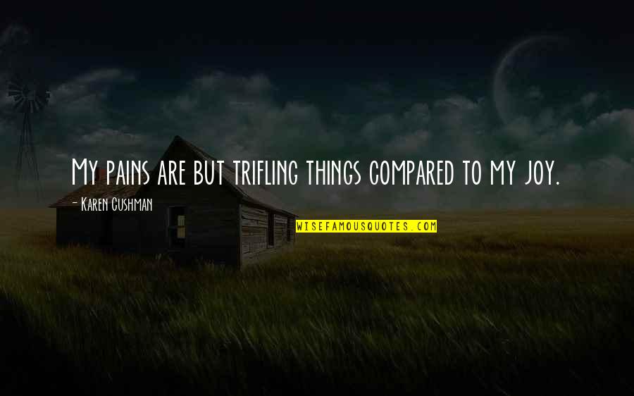 Espliqueme Quotes By Karen Cushman: My pains are but trifling things compared to Espliqueme Quotes By Karen Cushman: My pains are but trifling things compared to