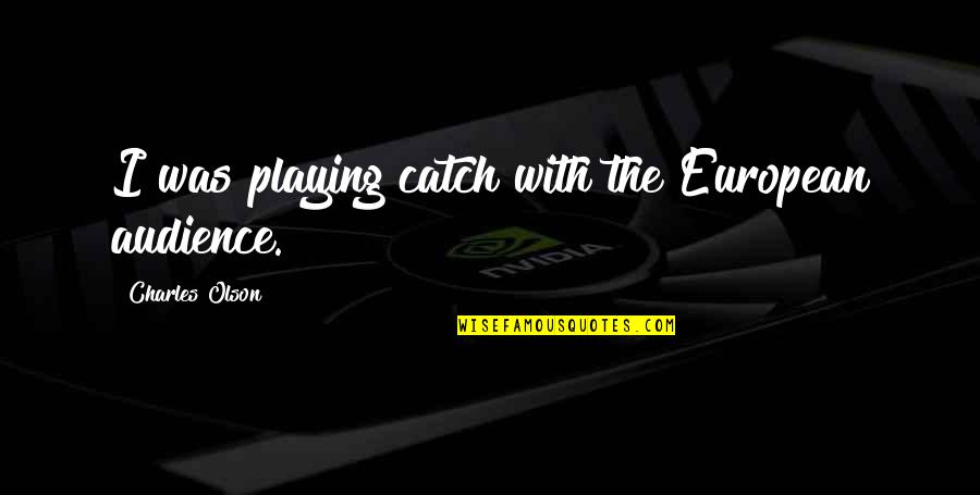 Espliquen Quotes By Charles Olson: I was playing catch with the European audience.