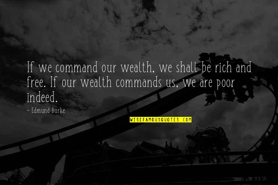 Esplorazione Di Quotes By Edmund Burke: If we command our wealth, we shall be