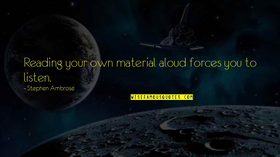 Esplorazione Di Quotes By Stephen Ambrose: Reading your own material aloud forces you to