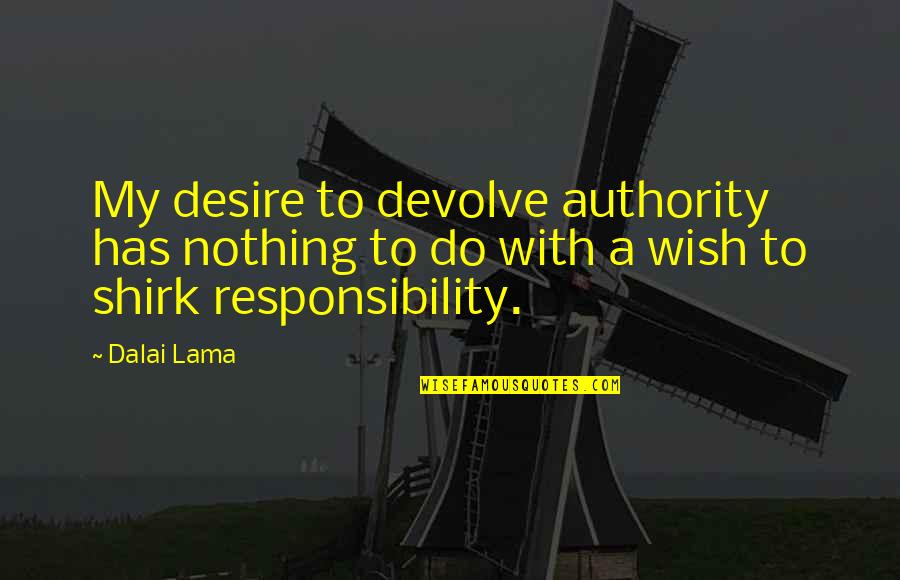 Esplosione Demografica Quotes By Dalai Lama: My desire to devolve authority has nothing to
