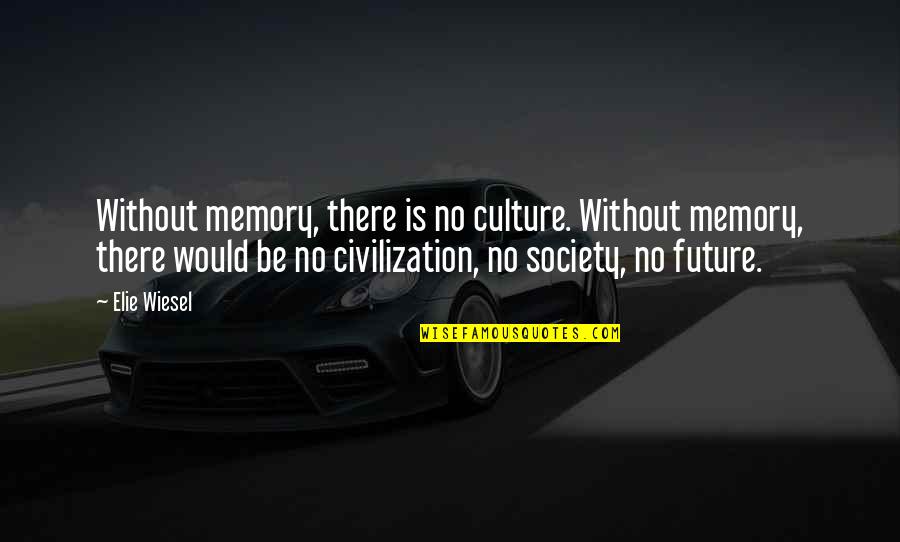 Esplosione Demografica Quotes By Elie Wiesel: Without memory, there is no culture. Without memory,