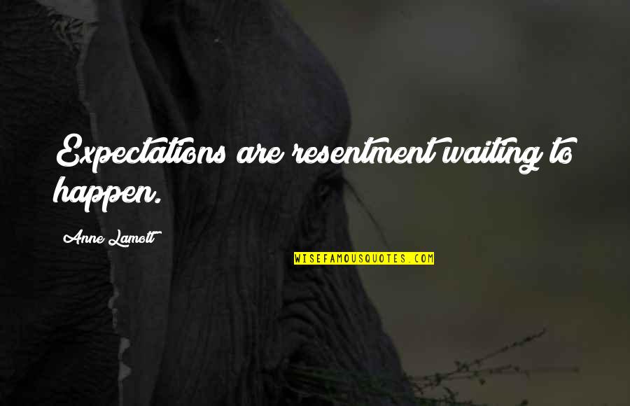 Esplugues Del Quotes By Anne Lamott: Expectations are resentment waiting to happen.