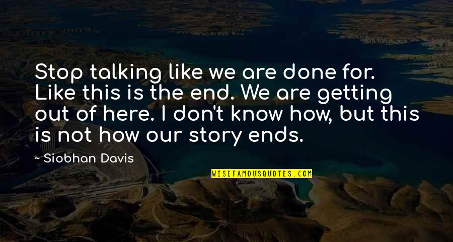Espoirs De Laval Quotes By Siobhan Davis: Stop talking like we are done for. Like Espoirs De Laval Quotes By Siobhan Davis: Stop talking like we are done for. Like