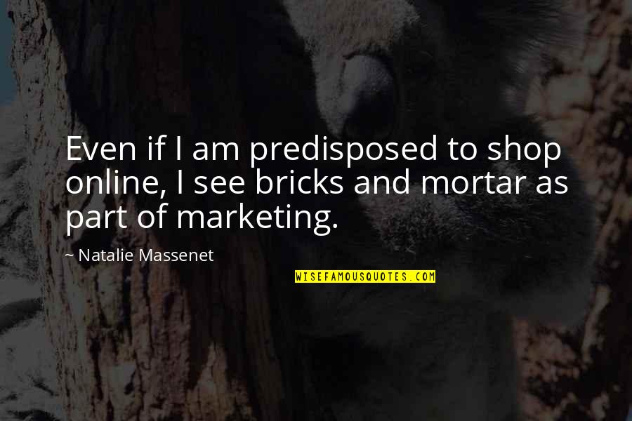 Esponda Aepi Quotes By Natalie Massenet: Even if I am predisposed to shop online, Esponda Aepi Quotes By Natalie Massenet: Even if I am predisposed to shop online,