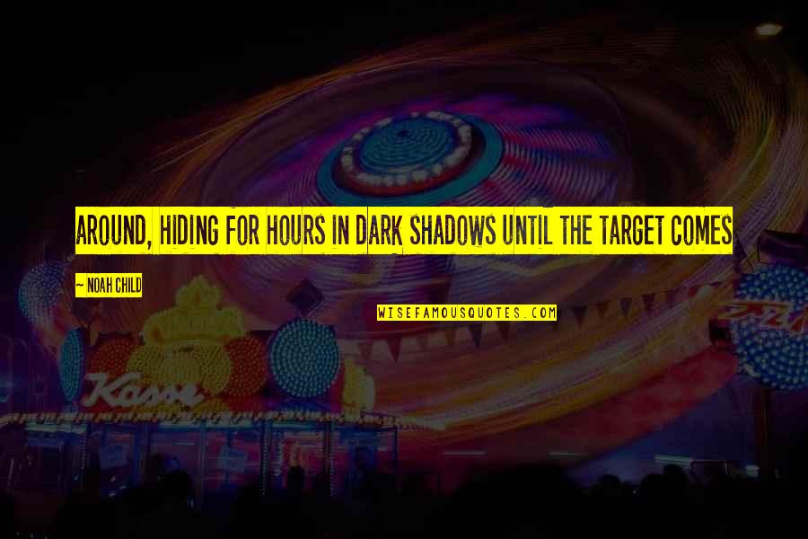 Esponda Productions Quotes By Noah Child: around, hiding for hours in dark shadows until