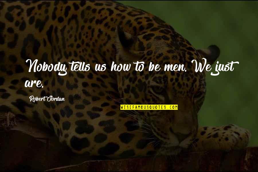 Esponda Quotes By Robert Jordan: Nobody tells us how to be men. We