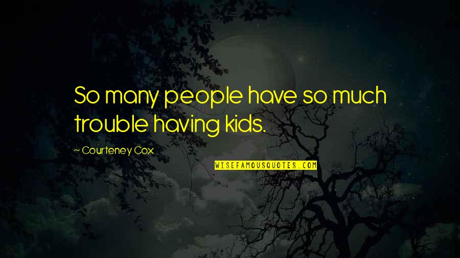 Espontaneamente Portugues Quotes By Courteney Cox: So many people have so much trouble having
