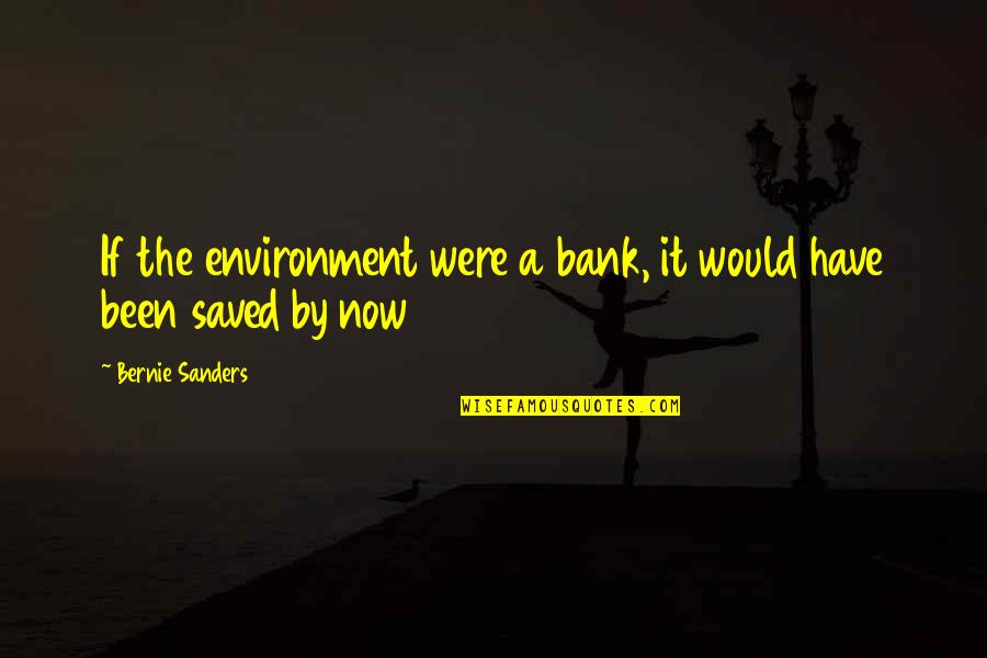 Espontaneidade De Uma Quotes By Bernie Sanders: If the environment were a bank, it would Espontaneidade De Uma Quotes By Bernie Sanders: If the environment were a bank, it would