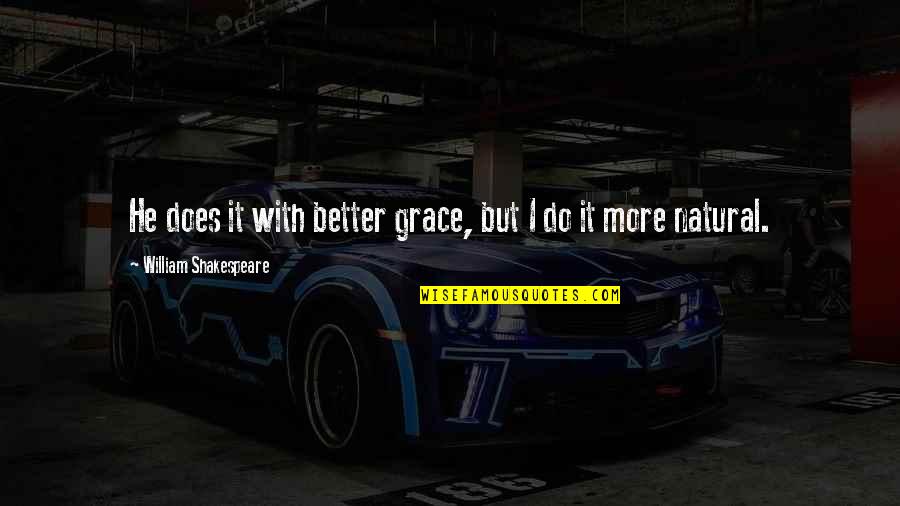 Espontaneidade De Uma Quotes By William Shakespeare: He does it with better grace, but I Espontaneidade De Uma Quotes By William Shakespeare: He does it with better grace, but I