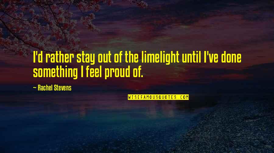 Espontaneidade Significado Quotes By Rachel Stevens: I'd rather stay out of the limelight until