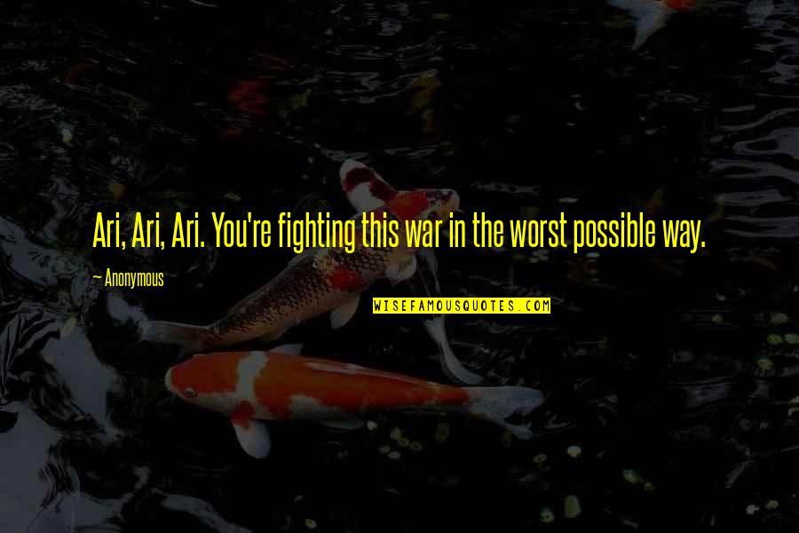 Espoon Opaskartta Quotes By Anonymous: Ari, Ari, Ari. You're fighting this war in