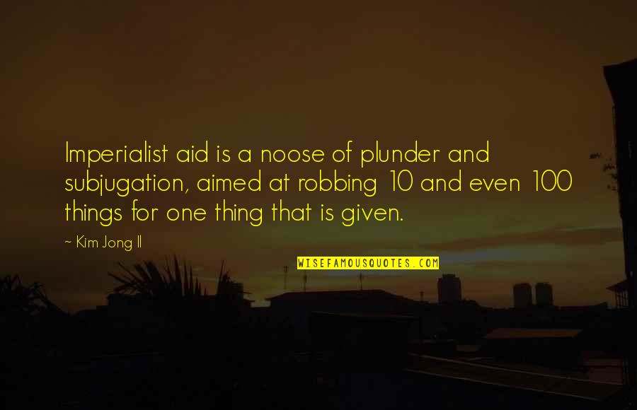 Esporos Quotes By Kim Jong Il: Imperialist aid is a noose of plunder and