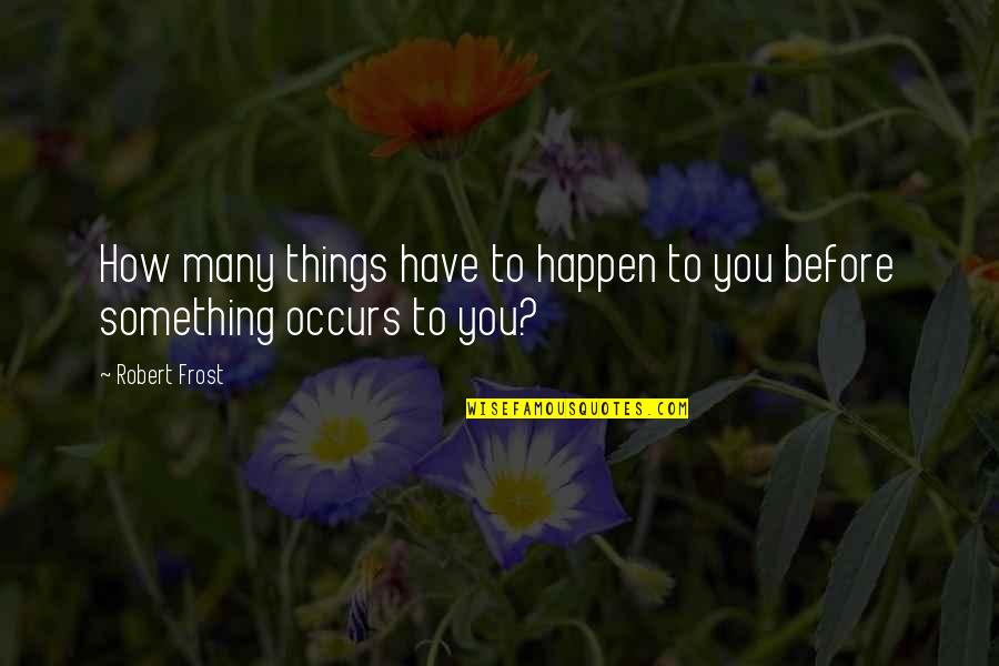 Esposa Del Quotes By Robert Frost: How many things have to happen to you