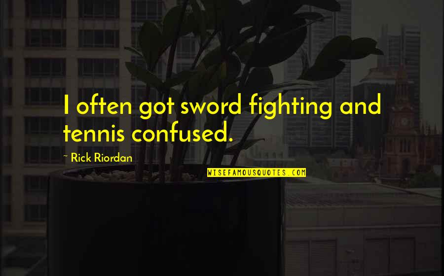 Esposas Compartidas Quotes By Rick Riordan: I often got sword fighting and tennis confused. Esposas Compartidas Quotes By Rick Riordan: I often got sword fighting and tennis confused.