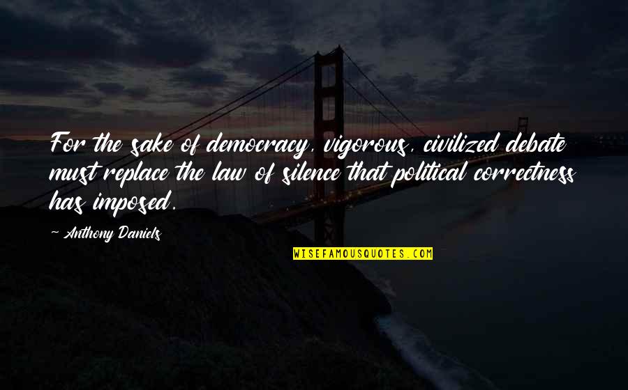 Esposas De Joan Quotes By Anthony Daniels: For the sake of democracy, vigorous, civilized debate