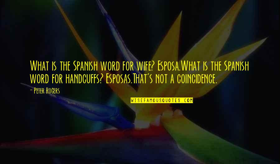 Esposas Quotes By Peter Rogers: What is the Spanish word for wife? Esposa.What