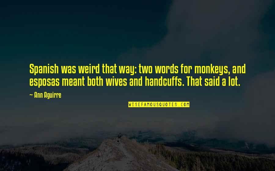 Esposas Y Quotes By Ann Aguirre: Spanish was weird that way: two words for Esposas Y Quotes By Ann Aguirre: Spanish was weird that way: two words for