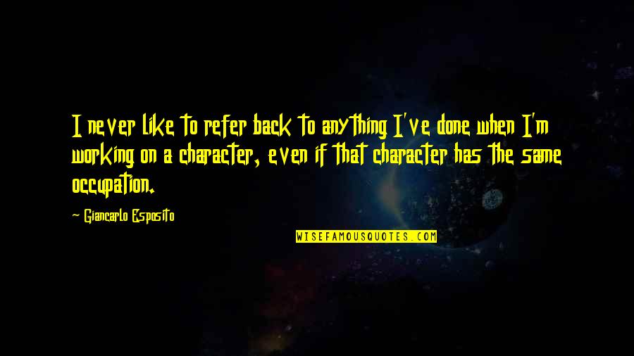 Esposito Quotes By Giancarlo Esposito: I never like to refer back to anything