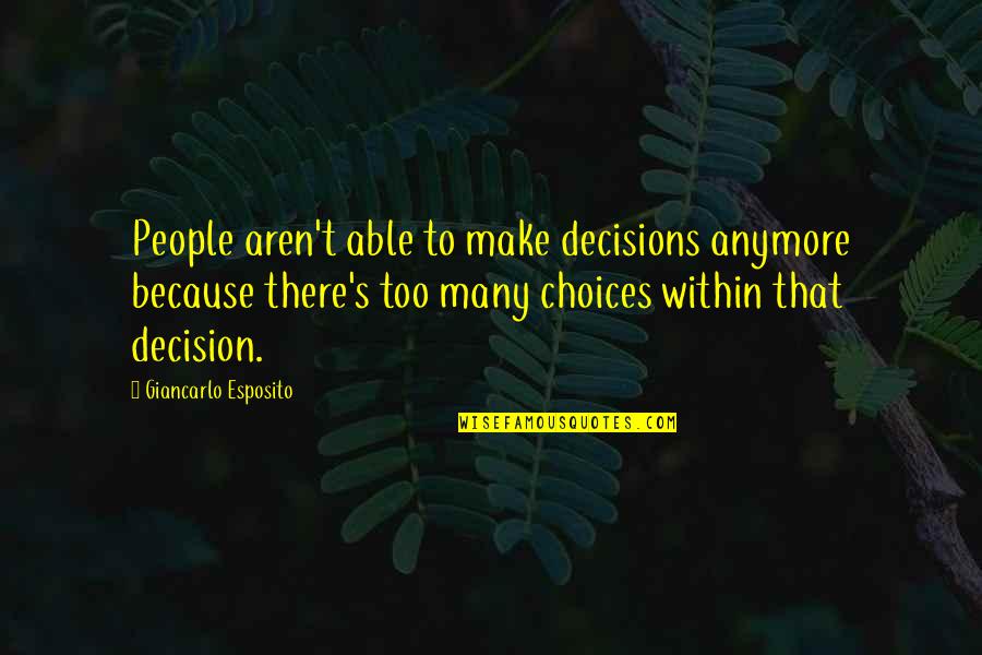 Esposito Quotes By Giancarlo Esposito: People aren't able to make decisions anymore because