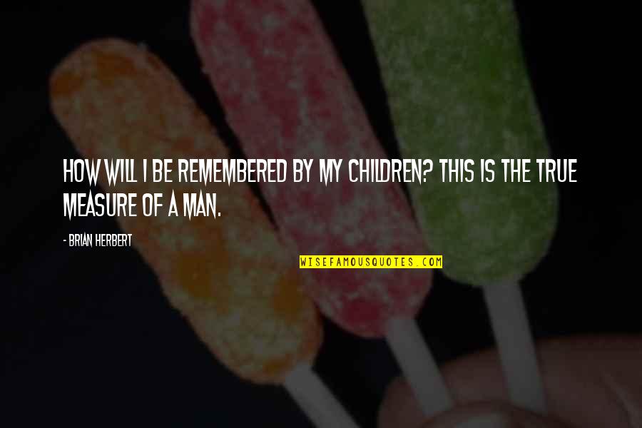 Espositos Cedar Quotes By Brian Herbert: How will I be remembered by my children?
