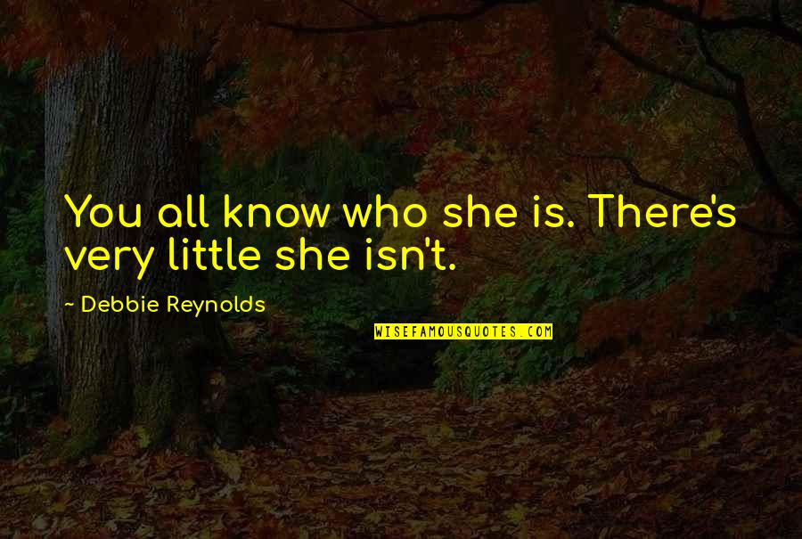 Esposos Amad Quotes By Debbie Reynolds: You all know who she is. There's very Esposos Amad Quotes By Debbie Reynolds: You all know who she is. There's very
