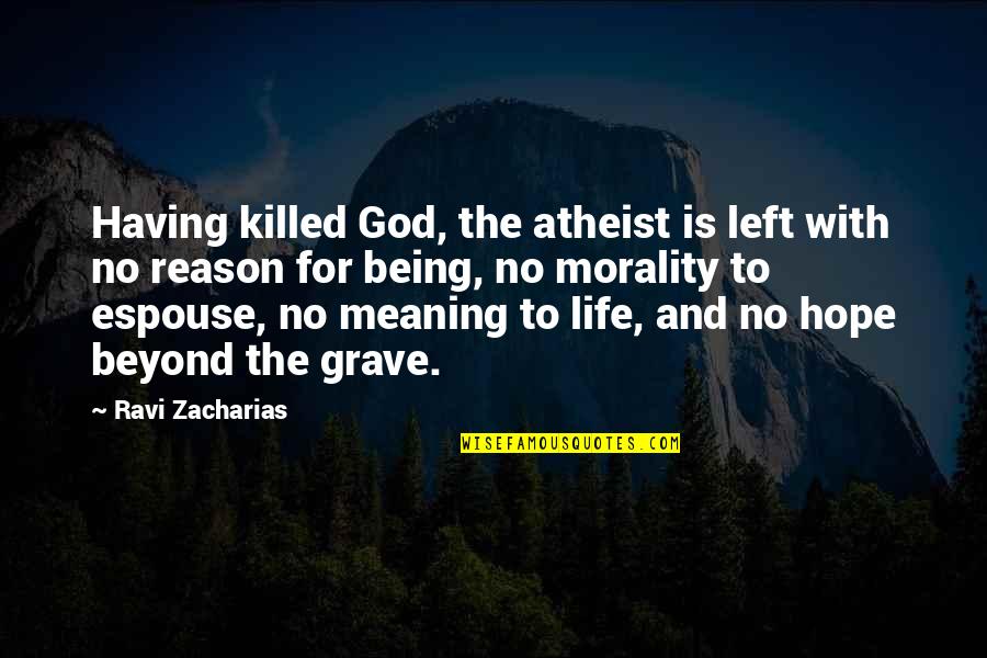 Espouse Quotes By Ravi Zacharias: Having killed God, the atheist is left with