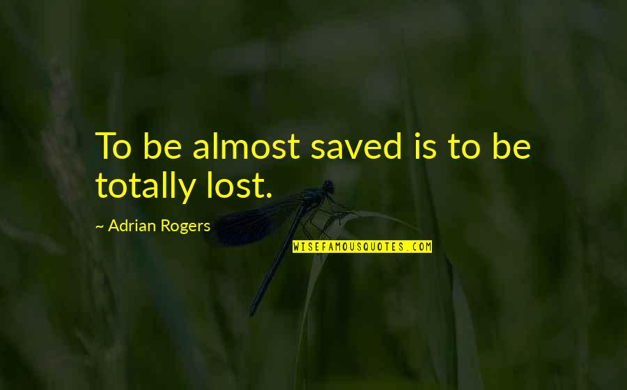 Espouse Synonym Quotes By Adrian Rogers: To be almost saved is to be totally