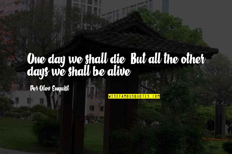 Espouse Synonym Quotes By Per Olov Enquist: One day we shall die. But all the