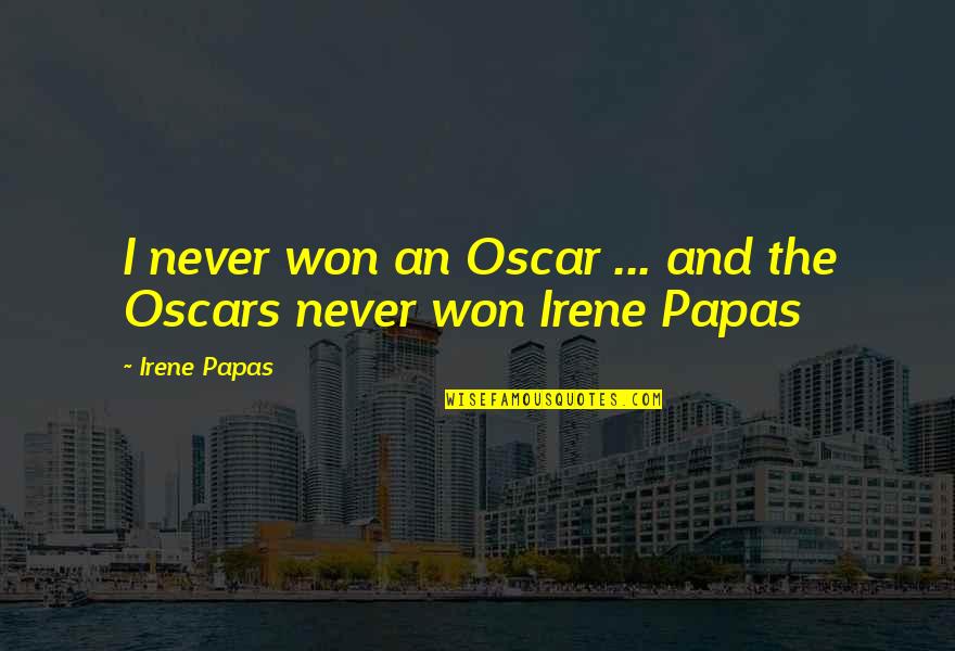 Espoused Quotes By Irene Papas: I never won an Oscar ... and the