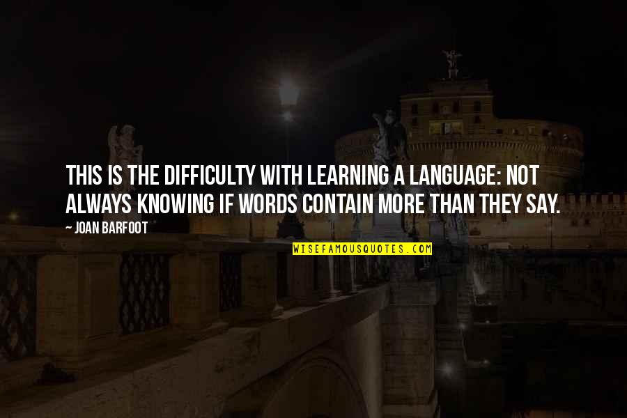 Espoused Quotes By Joan Barfoot: This is the difficulty with learning a language: