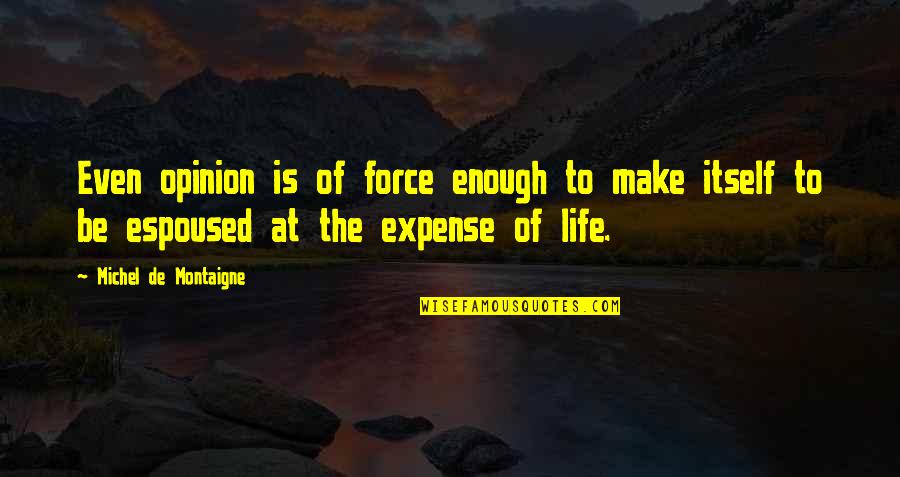 Espoused Quotes By Michel De Montaigne: Even opinion is of force enough to make