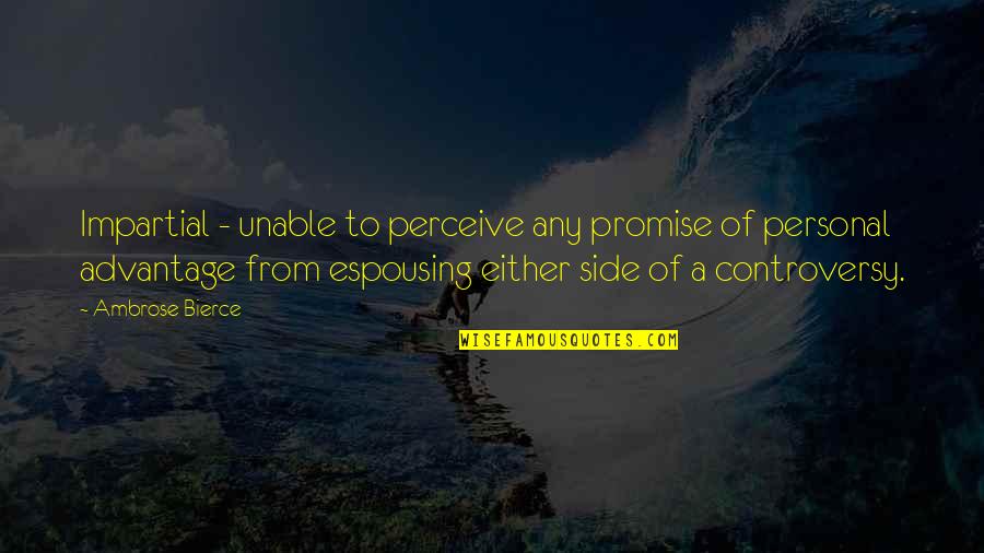 Espousing Quotes By Ambrose Bierce: Impartial - unable to perceive any promise of