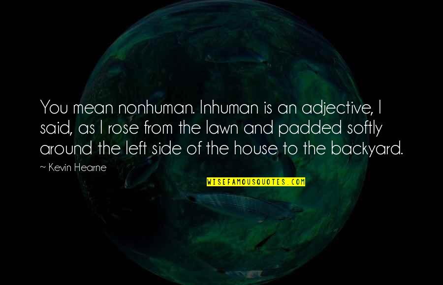 Espreitadela Quotes By Kevin Hearne: You mean nonhuman. Inhuman is an adjective, I Espreitadela Quotes By Kevin Hearne: You mean nonhuman. Inhuman is an adjective, I