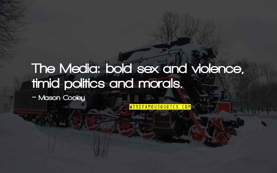 Espreitadela Quotes By Mason Cooley: The Media: bold sex and violence, timid politics Espreitadela Quotes By Mason Cooley: The Media: bold sex and violence, timid politics