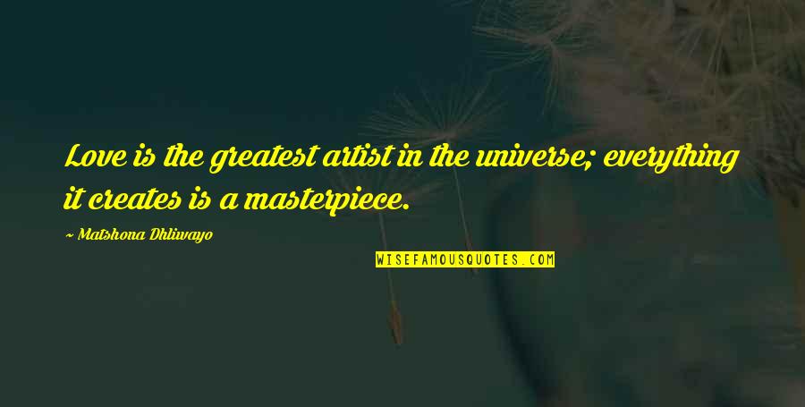 Espreitadela Quotes By Matshona Dhliwayo: Love is the greatest artist in the universe;