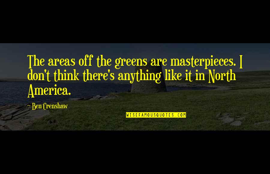 Espresso Love Quotes By Ben Crenshaw: The areas off the greens are masterpieces. I