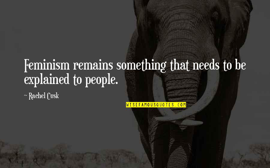 Espresso Tina Quotes By Rachel Cusk: Feminism remains something that needs to be explained