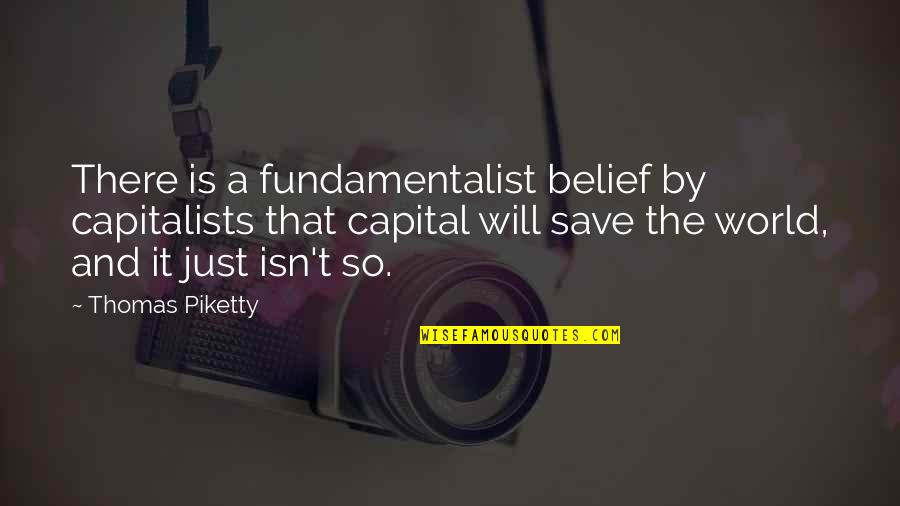 Espresso Tina Quotes By Thomas Piketty: There is a fundamentalist belief by capitalists that Espresso Tina Quotes By Thomas Piketty: There is a fundamentalist belief by capitalists that